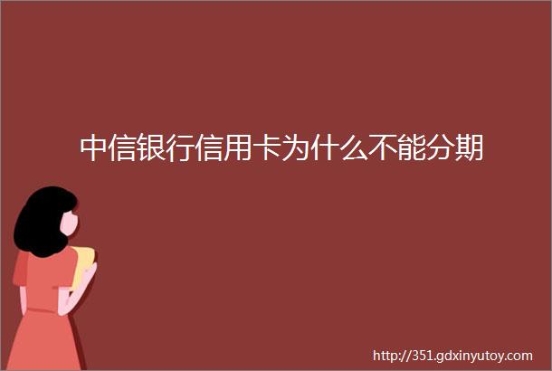 中信银行信用卡为什么不能分期